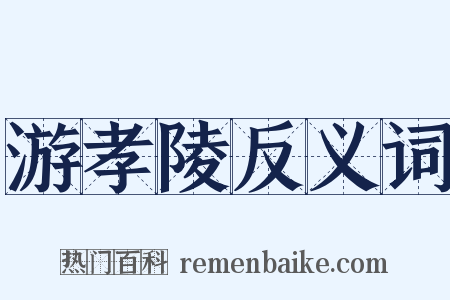 游孝陵反义词是什么意思的图片